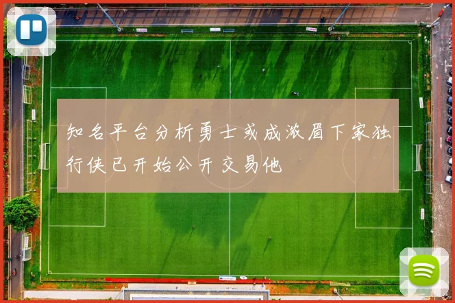 知名平台分析勇士或成浓眉下家独行侠已开始公开交易他